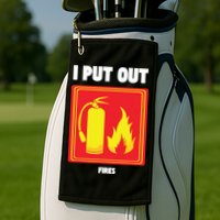I Put Out Firefighter Fire Extinguisher I Put Out Fires Golf Towel