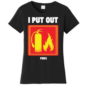 I Put Out Firefighter Fire Extinguisher I Put Out Fires Women's T-Shirt