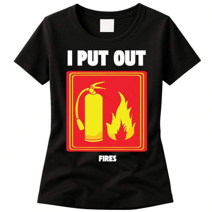 I Put Out Firefighter Fire Extinguisher I Put Out Fires Womens T-Shirt