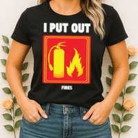 I Put Out Firefighter Fire Extinguisher I Put Out Fires Womens T-Shirt