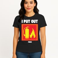 I Put Out Firefighter Fire Extinguisher I Put Out Fires Womens T-Shirt