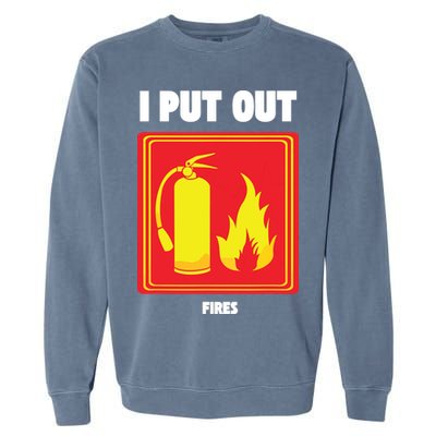 I Put Out Firefighter Fire Extinguisher I Put Out Fires Garment-Dyed Sweatshirt