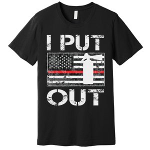 I Put Out Safety Firefighters Fireman Fire Premium T-Shirt