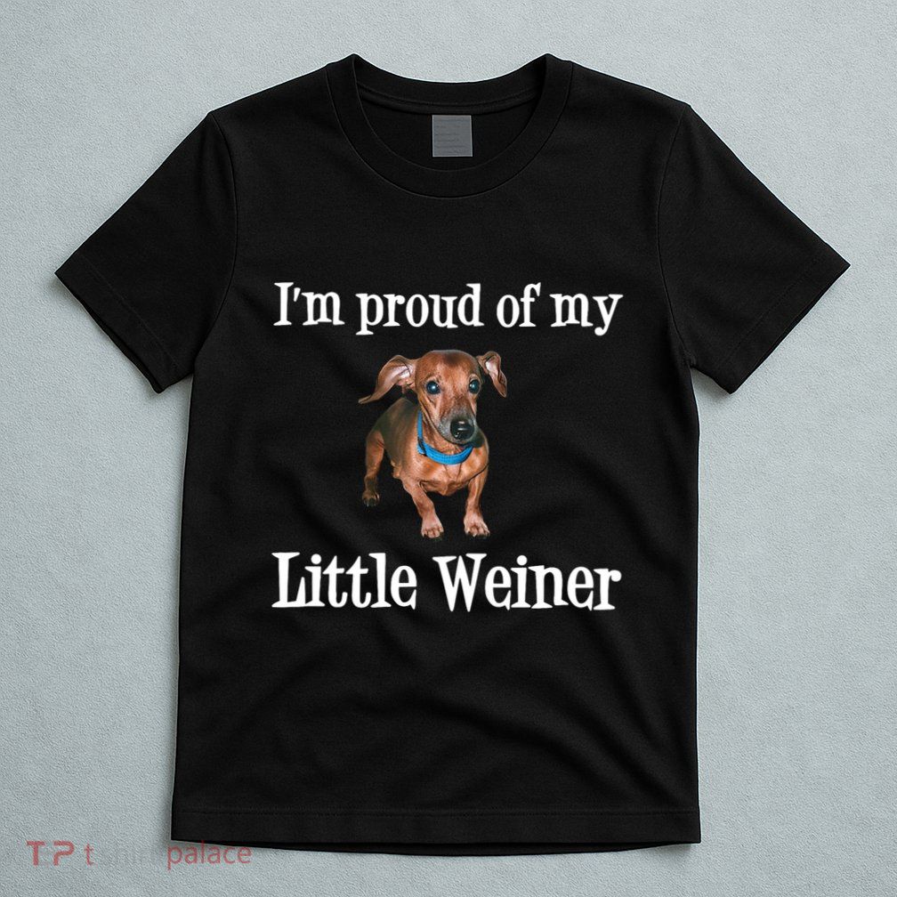 IM Proud Of My Little Weiner Funny Dachshund Dog Lover T-Shirt