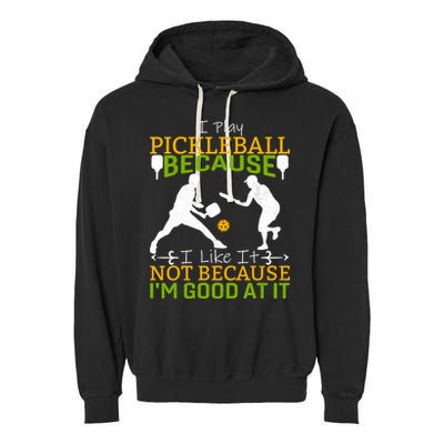 I Play Pickleball Because I Like It Not I'm Good At It Garment-Dyed Fleece Hoodie