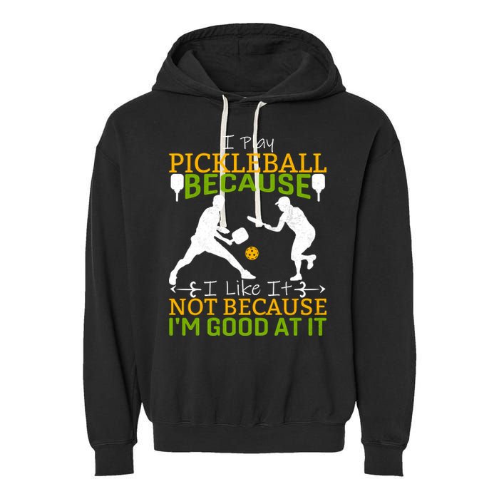 I Play Pickleball Because I Like It Not I'm Good At It Garment-Dyed Fleece Hoodie