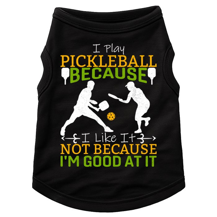 I Play Pickleball Because I Like It Not I'm Good At It Doggie Tank