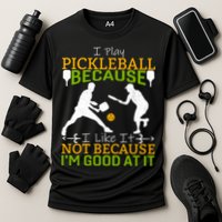 I Play Pickleball Because I Like It Not I'm Good At It Performance Shirt