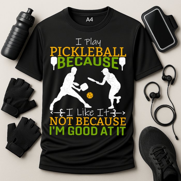 I Play Pickleball Because I Like It Not I'm Good At It Performance Shirt