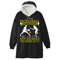 I Play Pickleball Because I Like It Not I'm Good At It Hooded Wearable Blanket