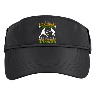I Play Pickleball Because I Like It Not I'm Good At It Adult Drive Performance Visor
