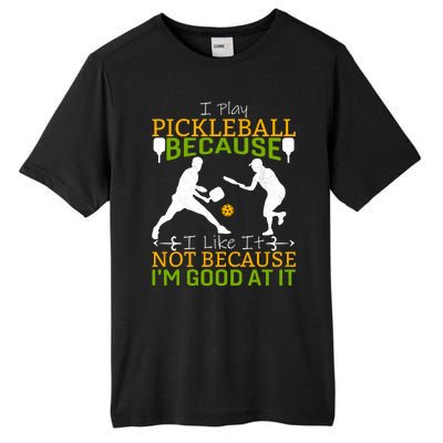 I Play Pickleball Because I Like It Not I'm Good At It Tall Fusion ChromaSoft Performance T-Shirt