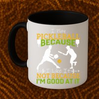 I Play Pickleball Because I Like It Not I'm Good At It Mug