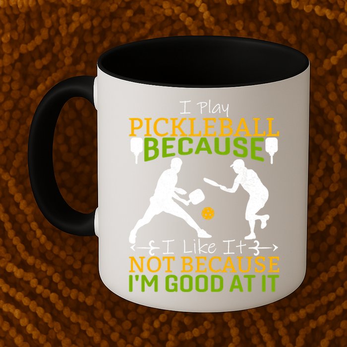 I Play Pickleball Because I Like It Not I'm Good At It Mug