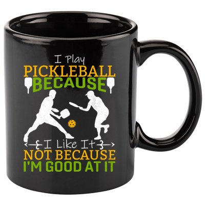 I Play Pickleball Because I Like It Not I'm Good At It 11oz C Handle Ceramic Mug