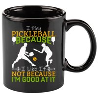 I Play Pickleball Because I Like It Not I'm Good At It 11oz C Handle Ceramic Mug