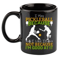 I Play Pickleball Because I Like It Not I'm Good At It 11oz C Handle Ceramic Mug