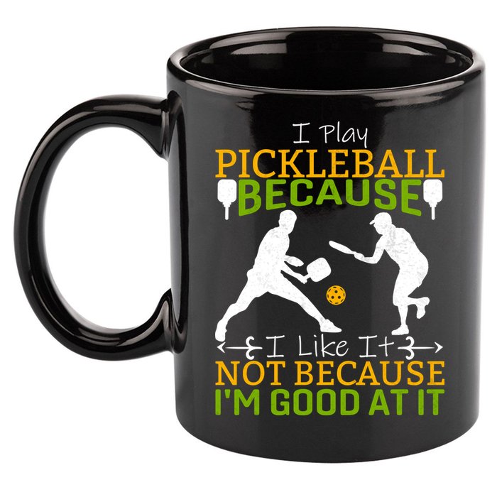 I Play Pickleball Because I Like It Not I'm Good At It 11oz C Handle Ceramic Mug