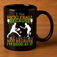 I Play Pickleball Because I Like It Not I'm Good At It 11oz C Handle Ceramic Mug