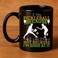 I Play Pickleball Because I Like It Not I'm Good At It 11oz C Handle Ceramic Mug
