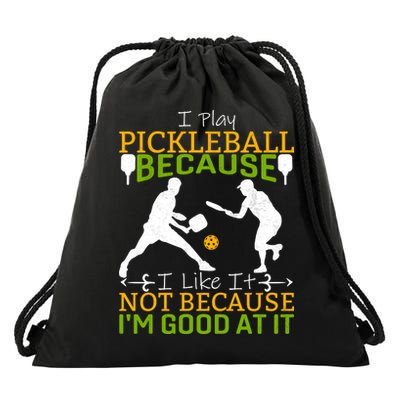 I Play Pickleball Because I Like It Not I'm Good At It Drawstring Bag