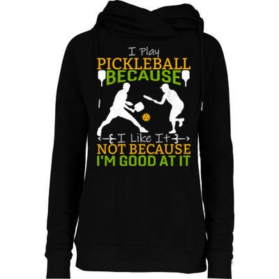 I Play Pickleball Because I Like It Not I'm Good At It Womens Funnel Neck Pullover Hood