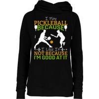 I Play Pickleball Because I Like It Not I'm Good At It Womens Funnel Neck Pullover Hood