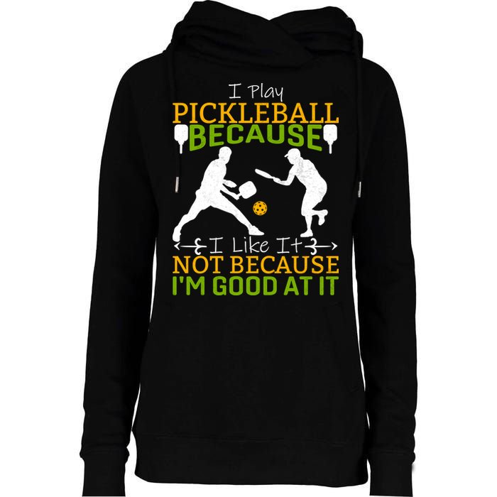 I Play Pickleball Because I Like It Not I'm Good At It Womens Funnel Neck Pullover Hood