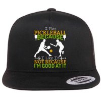 I Play Pickleball Because I Like It Not I'm Good At It Flatbill Hat