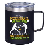 I Play Pickleball Because I Like It Not I'm Good At It 12oz Stainless Steel Coffee Mug