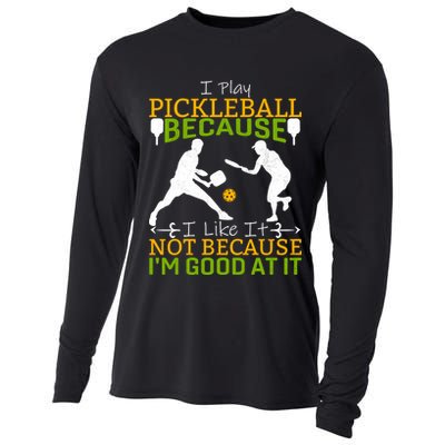 I Play Pickleball Because I Like It Not I'm Good At It Cooling Performance Long Sleeve Crew