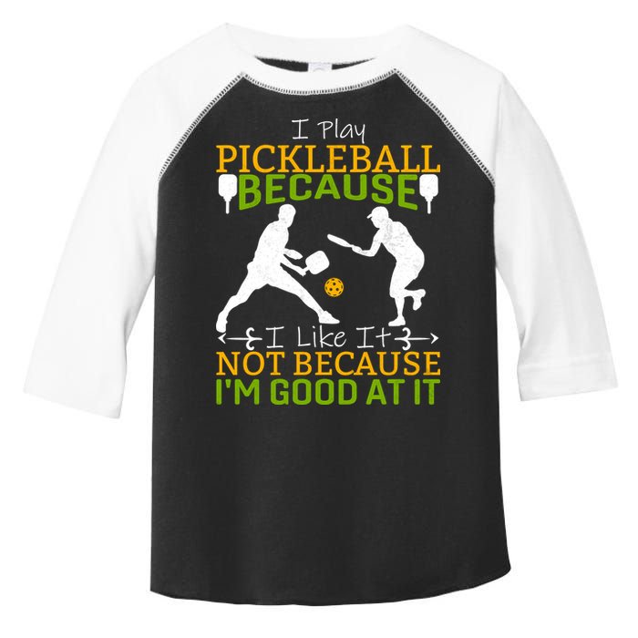 I Play Pickleball Because I Like It Not I'm Good At It Toddler Fine Jersey T-Shirt