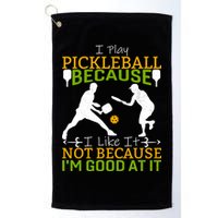 I Play Pickleball Because I Like It Not I'm Good At It Golf Towel