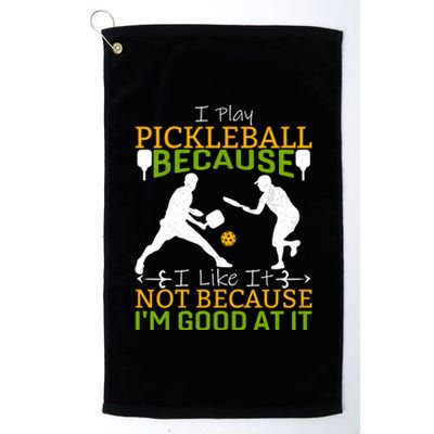 I Play Pickleball Because I Like It Not I'm Good At It Platinum Collection Golf Towel