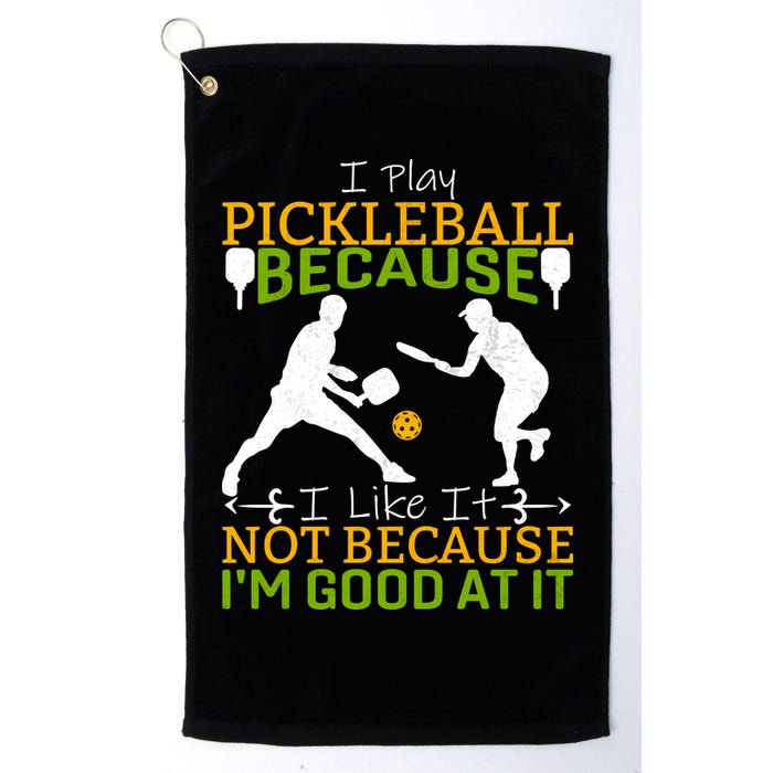 I Play Pickleball Because I Like It Not I'm Good At It Golf Towel