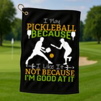 I Play Pickleball Because I Like It Not I'm Good At It Golf Towel