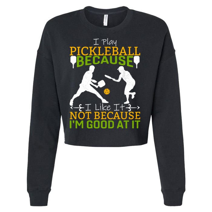 I Play Pickleball Because I Like It Not I'm Good At It Cropped Pullover Crew