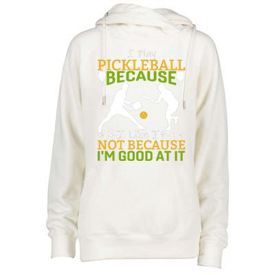 I Play Pickleball Because I Like It Not I'm Good At It Womens Funnel Neck Pullover Hood