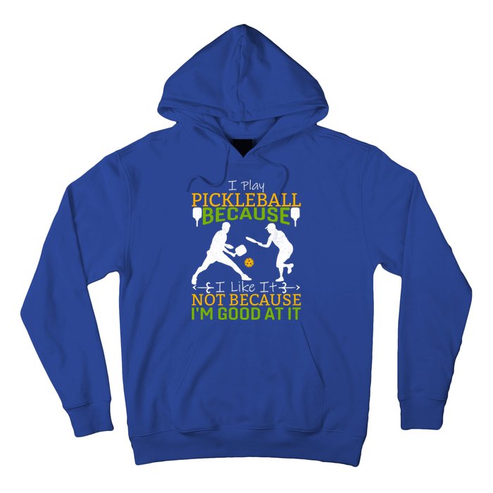 I Play Pickleball Because I Like It Not I'm Good At It Hoodie