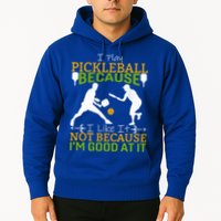 I Play Pickleball Because I Like It Not I'm Good At It Hoodie