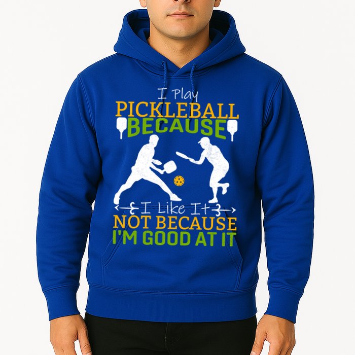 I Play Pickleball Because I Like It Not I'm Good At It Hoodie