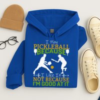 I Play Pickleball Because I Like It Not I'm Good At It Hoodie