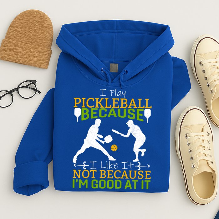 I Play Pickleball Because I Like It Not I'm Good At It Hoodie