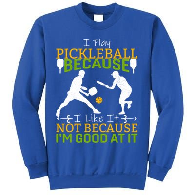 I Play Pickleball Because I Like It Not I'm Good At It Sweatshirt