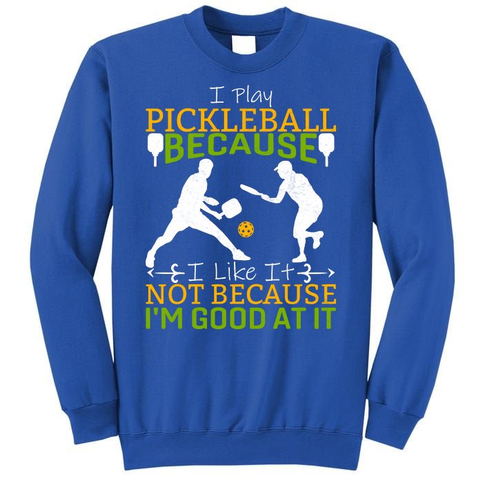 I Play Pickleball Because I Like It Not I'm Good At It Sweatshirt