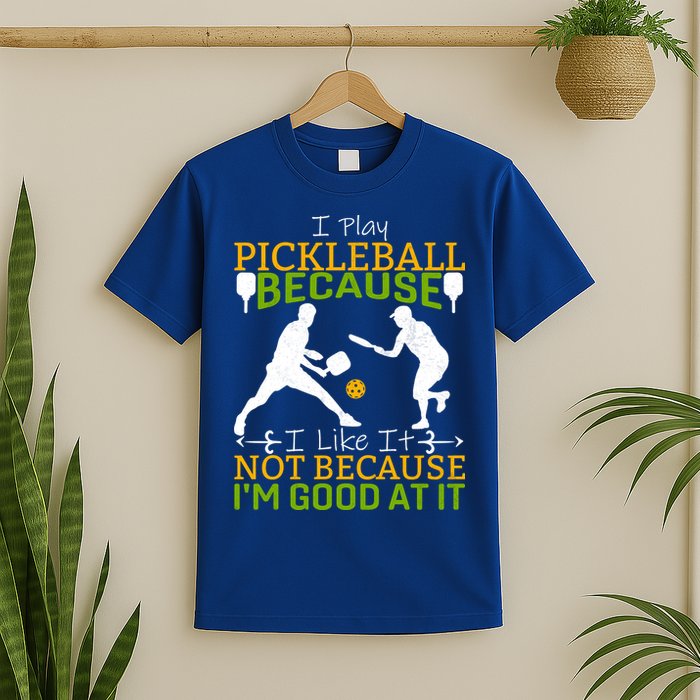 I Play Pickleball Because I Like It Not I'm Good At It T-Shirt