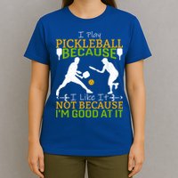I Play Pickleball Because I Like It Not I'm Good At It T-Shirt