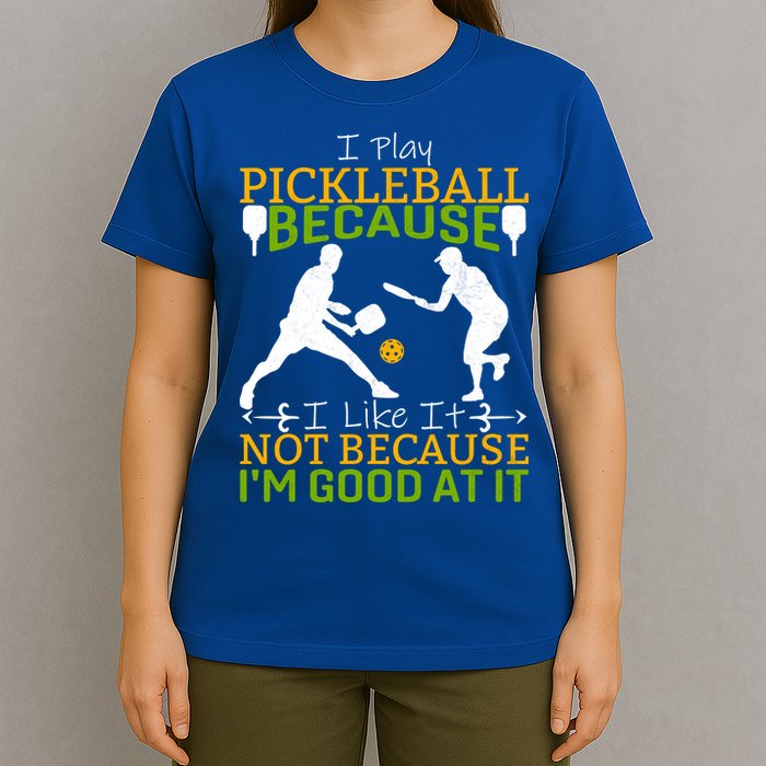 I Play Pickleball Because I Like It Not I'm Good At It T-Shirt