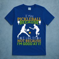 I Play Pickleball Because I Like It Not I'm Good At It T-Shirt