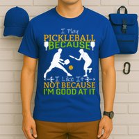 I Play Pickleball Because I Like It Not I'm Good At It T-Shirt